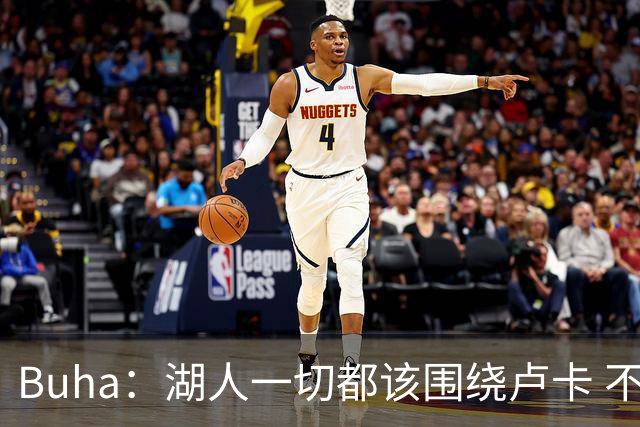 Buha：湖人一切都该围绕卢卡 不过他和詹姆斯都处于赢在当下局面